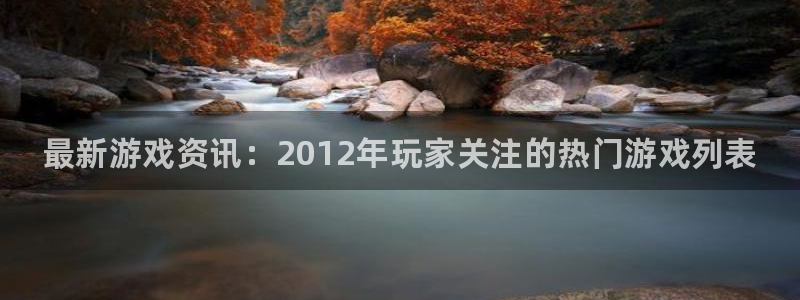 蓝冠娱乐代理登陆：最新游戏资讯：2012年玩家关注的热门游戏