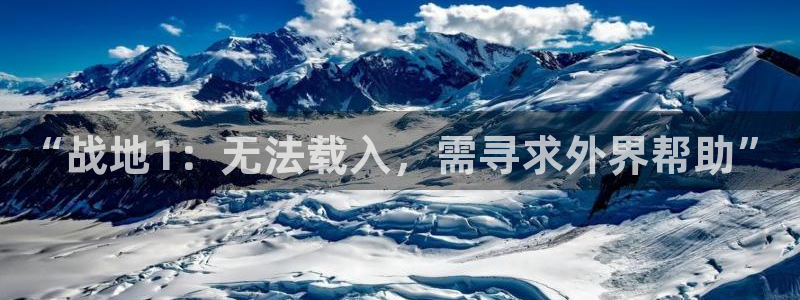 蓝冠娱乐平台官网登录：“战地1：无法载入，需寻求外界帮助”