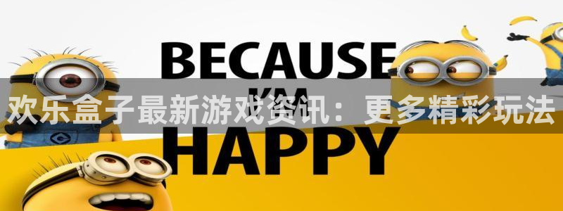 蓝冠娱乐怎么注册：欢乐盒子最新游戏资讯：更多精彩玩法